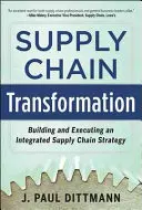 Supply Chain Transformation: Construirea și executarea unei strategii integrate a lanțului de aprovizionare - Supply Chain Transformation: Building and Executing an Integrated Supply Chain Strategy