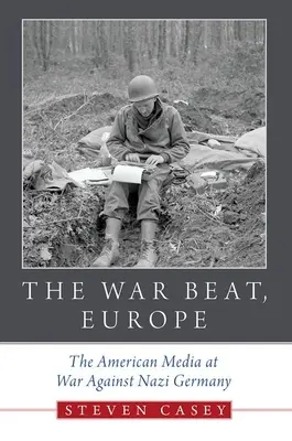 The War Beat, Europe: Presa americană în război împotriva Germaniei naziste - The War Beat, Europe: The American Media at War Against Nazi Germany