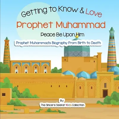 Începeți să-l cunoașteți și să-l iubiți pe Profetul Muhammad: Prima ta introducere în Profetul Muhammad - Getting to Know and Love Prophet Muhammad: Your Very First Introduction to Prophet Muhammad