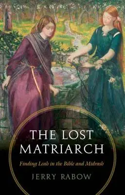 Matriarhul pierdut: Găsirea lui Leah în Biblie și Midrash - The Lost Matriarch: Finding Leah in the Bible and Midrash