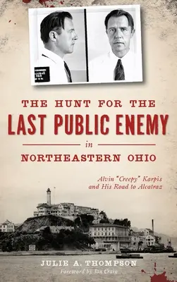 The Hunt for the Last Public Enemy in Northeastern Ohio: Alvin creepy Karpis și drumul său spre Alcatraz - The Hunt for the Last Public Enemy in Northeastern Ohio: Alvin creepy Karpis and His Road to Alcatraz