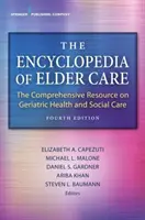 Enciclopedia îngrijirii vârstnicilor: The Comprehensive Resource on Geriatric Health and Social Care - The Encyclopedia of Elder Care: The Comprehensive Resource on Geriatric Health and Social Care