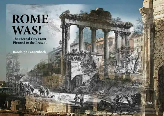 Roma a fost! Orașul Etern, de la Piranesi până în prezent - Rome Was!: The Eternal City, from Piranesi to the Present