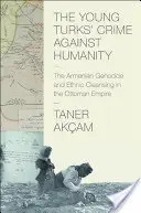 Crima împotriva umanității a tinerilor turci: Genocidul armean și curățarea etnică în Imperiul Otoman - The Young Turks' Crime Against Humanity: The Armenian Genocide and Ethnic Cleansing in the Ottoman Empire