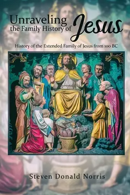 Deslușirea istoriei familiei lui Iisus: Istoria familiei extinse a lui Iisus din 100 î.Hr. - Unraveling the Family History of Jesus: History of the Extended Family of Jesus from 100 BC