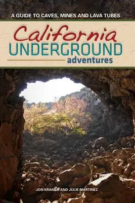California subterană: Un ghid al peșterilor, minelor și tuburilor de lavă - California Underground: A Guide to Caves, Mines and Lava Tubes