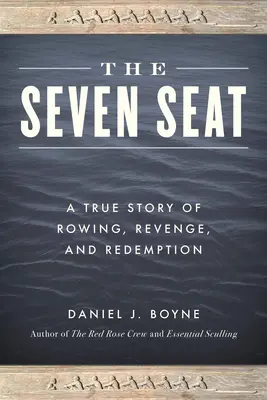 The Seven Seat: O poveste adevărată despre canotaj, răzbunare și răscumpărare - The Seven Seat: A True Story of Rowing, Revenge, and Redemption