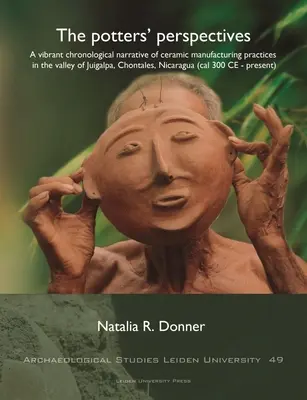 Perspectivele olarilor: O narațiune cronologică vibrantă a practicilor de fabricare a ceramicii în Valea Juigalpa, Chontales, Nicaragua ( - The Potters' Perspectives: A Vibrant Chronological Narrative of Ceramic Manufacturing Practices in the Valley of Juigalpa, Chontales, Nicaragua (