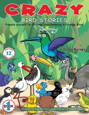 Povești cu păsări nebune: Pregătește-te pentru păsări ciudate care se comportă în moduri ciudate Cartea 1 - Crazy Bird Stories: Prepare yourself for Strange Birds Behaving in Strange Ways Book 1
