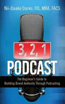 3, 2, 1...Podcast!: The Beginner's Guide to Building Brand Authority Through Podcasting