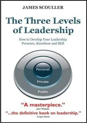 Cele trei niveluri de leadership: Cum să vă dezvoltați prezența, cunoștințele și abilitățile de lider - The Three Levels of Leadership: How to Develop Your Leadership Presence, Knowhow and Skill