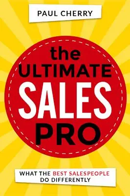 The Ultimate Sales Pro: Ce fac diferit cei mai buni oameni de vânzări - The Ultimate Sales Pro: What the Best Salespeople Do Differently