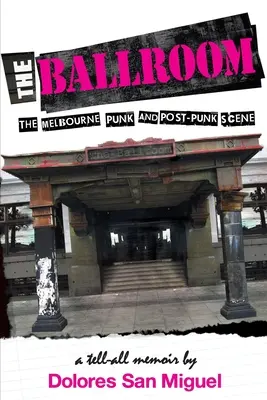 The Ballroom: Scena Punk și Post-Punk din Melbourne - The Ballroom: The Melbourne Punk and Post-Punk Scene