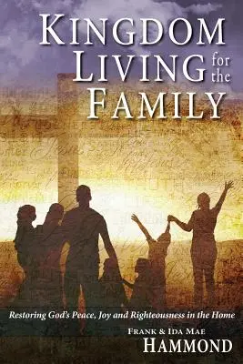 Kingdom Living for the Family - Restaurarea păcii, bucuriei și dreptății lui Dumnezeu în casă - Kingdom Living for the Family - Restoring God's Peace, Joy and Righteousness in the Home