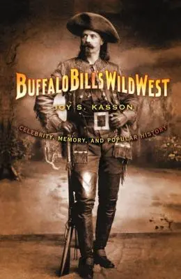 Vestul sălbatic al lui Buffalo Bill: Celebritate, memorie și istorie populară - Buffalo Bill's Wild West: Celebrity, Memory, and Popular History