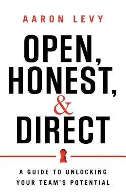 Deschis, onest și direct: Un ghid pentru deblocarea potențialului echipei tale - Open, Honest, and Direct: A Guide to Unlocking Your Team's Potential