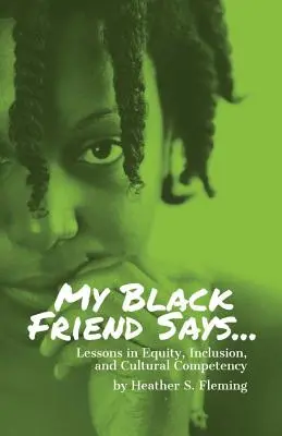 Prietenul meu negru spune...: Lecții de echitate, incluziune și competență culturală - My Black Friend Says...: Lessons in Equity, Inclusion, and Cultural Competency