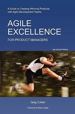 Agile Excellence for Product Managers: Un ghid pentru crearea de produse câștigătoare cu echipe de dezvoltare Agile - Agile Excellence for Product Managers: A Guide to Creating Winning Products with Agile Development Teams