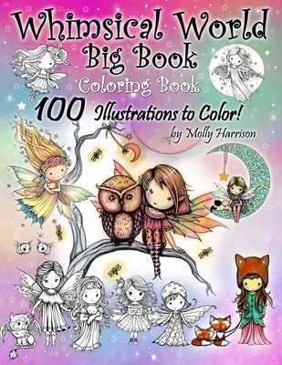 Whimsical World Big Book Coloring Book 100 Ilustrații de colorat de Molly Harrison: Zâne adorabile, sirene, vrăjitoare, îngeri, creaturi mitice, - Whimsical World Big Book Coloring Book 100 Illustrations to Color by Molly Harrison: Adorable Fairies, Mermaids, Witches, Angels, Mythical Creatures,