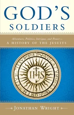 Soldații lui Dumnezeu: Aventură, politică, intrigă și putere - O istorie a iezuiților - God's Soldiers: Adventure, Politics, Intrigue, and Power--A History of the Jesuits