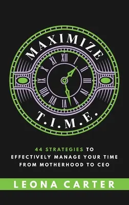 Maximizați T.I.M.E.: 44 de strategii pentru a vă gestiona eficient timpul de la maternitate la CEO - Maximize T.I.M.E.: 44 Strategies to Effectively Manage Your Time From Motherhood to CEO