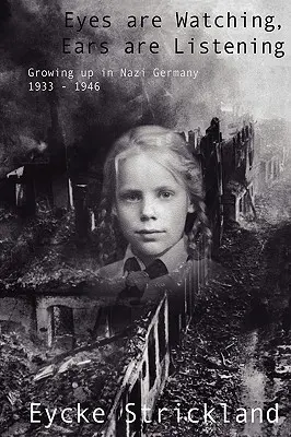 Ochii urmăresc, urechile ascultă: Growing Up in Nazi Germany 1933-1946 - Eyes Are Watching, Ears Are Listening: Growing Up in Nazi Germany 1933-1946