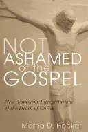 Nu vă este rușine de Evanghelie: Interpretări nou testamentare ale morții lui Hristos - Not Ashamed of the Gospel: New Testament Interpretations of the Death of Christ