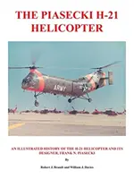 Elicopterul Piasecki H-21: O istorie ilustrată a elicopterului H-21 și a proiectantului său, Frank N. Piasecki - The Piasecki H-21 Helicopter: An Illustrated History of the H-21 Helicopter and Its Designer, Frank N. Piasecki