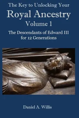 Cheia pentru deblocarea strămoșilor tăi regali: Descendenții lui Eduard al III-lea timp de 12 generații - The Key to Unlocking Your Royal Ancestry: The Descendants of Edward III for 12 Generations