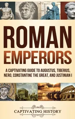 Împărații romani: Un ghid captivant pentru Augustus, Tiberius, Nero, Constantin cel Mare și Justinian I - Roman Emperors: A Captivating Guide to Augustus, Tiberius, Nero, Constantine the Great, and Justinian I