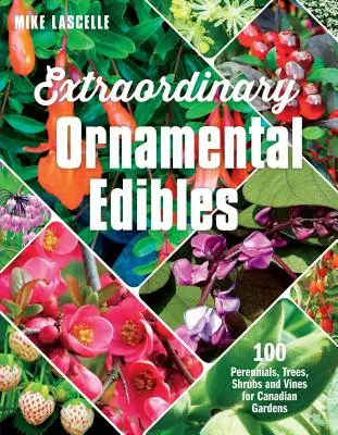 Plante ornamentale comestibile extraordinare: 100 de plante perene, arbori, arbuști și viță de vie pentru grădinile canadiene - Extraordinary Ornamental Edibles: 100 Perennials, Trees, Shrubs and Vines for Canadian Gardens