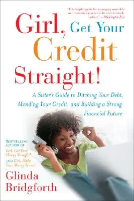 Fată, îndreaptă-ți creditul! A Sister's Guide to Ditching Your Debt, Mending Your Credit, and Building a Strong Financial Future - Girl, Get Your Credit Straight!: A Sister's Guide to Ditching Your Debt, Mending Your Credit, and Building a Strong Financial Future