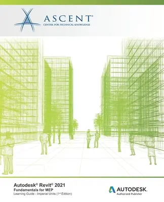 Autodesk Revit 2021: Fundamentals for MEP (unități imperiale): Autodesk Authorized Publisher - Autodesk Revit 2021: Fundamentals for MEP (Imperial Units): Autodesk Authorized Publisher