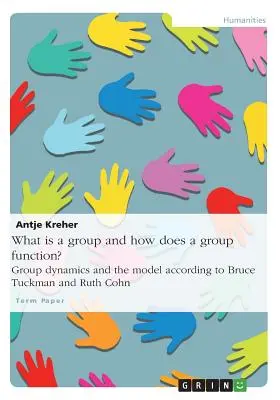 Ce este un grup și cum funcționează un grup? Dinamica grupurilor și modelul conform lui Bruce Tuckman și Ruth Cohn - What is a group and how does a group function? Group dynamics and the model according to Bruce Tuckman and Ruth Cohn