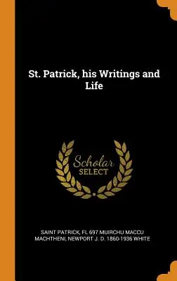 Sfântul Patrick, scrierile și viața sa - St. Patrick, his Writings and Life
