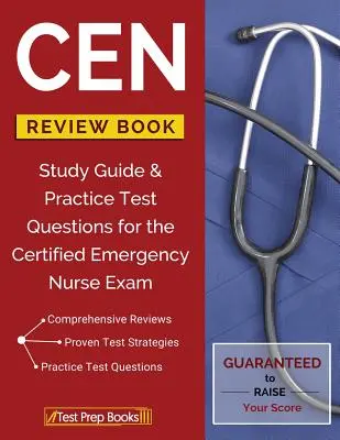 CEN Review Book: Ghid de studiu și întrebări practice de testare pentru examenul Certified Emergency Nurse - CEN Review Book: Study Guide & Practice Test Questions for the Certified Emergency Nurse Exam
