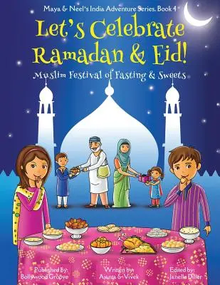 Let's Celebrate Ramadan & Eid! (Muslim Festival of Fasting & Sweets) (Maya & Neel's India Adventure Series, Book 4)