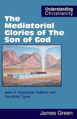 Gloriile mijlocitoare ale Fiului lui Dumnezeu: văzute în modelele tabernacolului și în tipurile de sacrificii - The Mediatorial Glories of The Son of God: seen in Tabernacle Patterns and Sacrificial Types