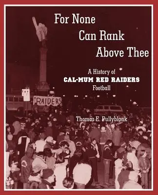For None Can Rank Above Thee: O istorie a fotbalului Cal-Mum Red Raiders - For None Can Rank Above Thee: A History of Cal-Mum Red Raiders Football