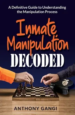 Manipularea deținuților descifrată: Un ghid definitoriu pentru înțelegerea procesului de manipulare - Inmate Manipulation Decoded: A Definitive Guide to Understanding the Manipulation Process