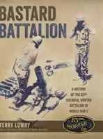 Batalionul Bastard: O istorie a Batalionului 83 de Mortiere Chimice în Al Doilea Război Mondial - Bastard Battalion: A History of the 83rd Chemical Mortar Battalion in World War II