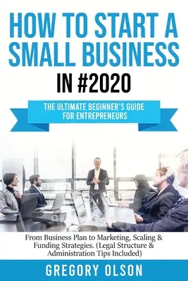 Cum să începi o mică afacere în #2020: Ghidul final al începătorului pentru antreprenori, de la planul de afaceri la strategii de marketing, scalare și finanțare ( - How to Start a Small Business in #2020: The Ultimate Beginner's Guide for Entreprenurs From Business Plan to Marketing, Scaling & Funding Strategies (