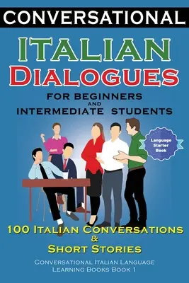 Conversational Italian Dialogues For Beginners and Intermediate Students: 100 de conversații și povestiri scurte în limba italiană Conversational Italian Language - Conversational Italian Dialogues For Beginners and Intermediate Students: 100 Italian Conversations and Short Stories Conversational Italian Language