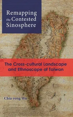Remapping the Contested Sinosphere: Peisajul intercultural și etnospațiul din Taiwan - Remapping the Contested Sinosphere: The Cross-cultural Landscape and Ethnoscape of Taiwan