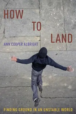 How to Land: Găsirea terenului într-o lume instabilă - How to Land: Finding Ground in an Unstable World
