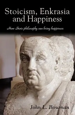 Stoicism, Enkrasia și Fericire: Cum poate aduce fericirea filosofia stoică - Stoicism, Enkrasia and Happiness: How Stoic philosophy can bring happiness