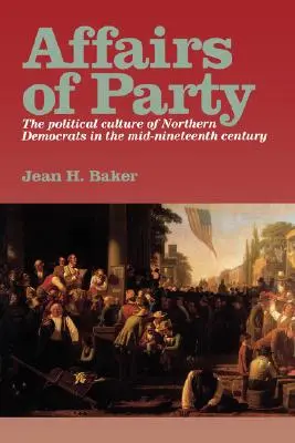 Afaceri de partid: The Political Culture of Northern Democrats in the Mid-Nineteenth Century (Cultura politică a democraților nordici la mijlocul secolului XIX). - Affairs of Party: The Political Culture of Northern Democrats in the Mid-Nineteenth Century.