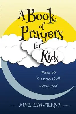 A Book of Prayers for Kids: modalități de a vorbi cu Dumnezeu în fiecare zi - A Book of Prayers for Kids: ways to talk to God every day