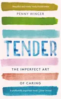 Tender - Arta imperfectă a grijii - „profund importantă” Clover Stroud - Tender - The Imperfect Art of Caring - 'profoundly important' Clover Stroud