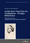 Achille Ratti / Papa Pius al XI-lea: profesor de predicare - predicator - bibliotecar: cu voci din omiletica contemporană din Germania - Achille Ratti / Papst Pius XI.: Predigtlehrer - Prediger - Bibliothekar: Mit Stimmen Aus Der Zeitgenoessischen Homiletik in Deutschland